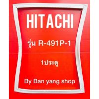 ขอบยางตู้เย็น HITACHI รุ่น R-491P-1 (1 ประตู)