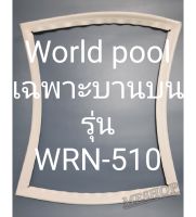 ขอบยางตู้เย็น World Pool เฉพาะบานบนรุ่นWRN-510เวิร์ลพูล