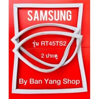 ขอบยางตู้เย็น SAMSUNG รุ่น RT45TS2 (2 ประตู)