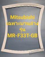 ขอบยางตู้เย็น Mitsubishi เฉพาะบานล่างรุ่นMR-F33T-GBมิตรชู