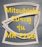 ขอบยางตู้เย็น Mitsubishi 2 ประตูรุ่นMR-F26Bมิตรชู