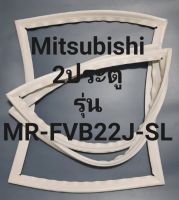 ขอบยางตู้เย็น Mitsubishi 2 ประตูรุ่นMR-FVB22J-SLมิตรชู