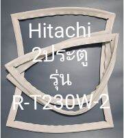 ขอบยางตู้เย็น Hitachi 2 ประตูรุ่นR-T230W-2ฮิตาชิ