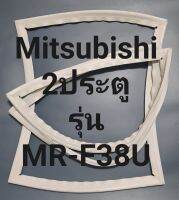 ขอบยางตู้เย็น Mitsubishi 2 ประตูรุ่นMR-F38Uมิตรชู