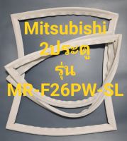 ขอบยางตู้เย็น Mitsubishi 2 ประตูรุ่นMR-F26PW-SLมิตรชู