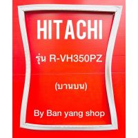 ขอบยางตู้เย็น HITACHI รุ่น R-VG350PZ (บานบน)