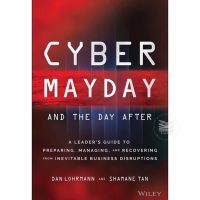 CYBER MAYDAY AND THE DAY AFTER : A LEADERS GUIDE TO PREPARING, MANAGING