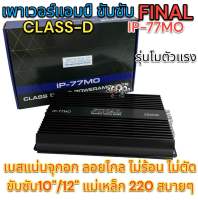 เพาเวอร์แอมป์ ขับซับ FINAL รุ่น IP-77MO เพาเวอร์ คลาสดีขับซับ กำลังขับ3500วัตต์ รุ่นโมตัวแรง ขับซับงานโม 10-15นิ้ว แม่เหล็ก156-220ได้สบายๆ เบสแน่นจุกอก ไม่ร้อนไม่ตัด?