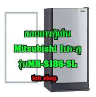 ขอบยางตู้เย็น Mitsubishi 1ประตู รุ่นMR-S186-SL