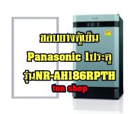 ขอบยางตู้เย็น Panasonic 1ประตู รุ่นNR-AH186RPTH