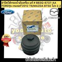 ฝาปิดไส้กรองน้ำมันเครื่อง  แท้ (BB3Q-6737-AA) ยี่ห้อFORDรุ่น เรนเจอร์’2012 T6/MAZDA BT50 โปร 2.2 1,150-