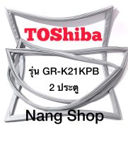 ขอบยางตู้เย็น TOShiba รุ่น GR-K21KPB (2 ประตู)