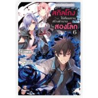 นิยาย สกิลโกงไร้เทียมทานสร้างตำนานในสองโลก เล่ม 6  (LN) ไลท์โนเวลมือหนึ่ง phoenix