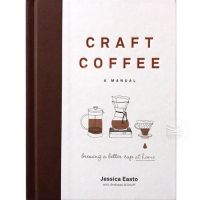 CRAFT COFFEE: A MANUAL : BREWING A BETTER CUP AT HOME