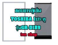 ขอบยางตู้เย็น TOSHIBA 1ประตู รุ่นGR-D189