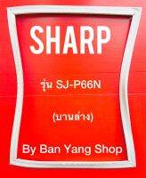 ขอบยางตู้เย็น SHARP รุ่น SJ-P66N (บานล่าง)