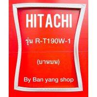 ขอบยางตู้เย็น HITACHI รุ่น R-T190W-1 (บานบน)