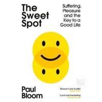 THE SWEET SPOT : SUFFERING, PLEASURE AND THE KEY TO A GOOD LIFE