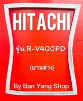 ขอบยางตู้เย็น HITACHI รุ่น R-V400PD (บานล่าง)