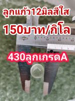 ลูกแก้ว12มิลสีใสเกรดA 1กิโล150บาท(430ลูก)