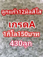 ลูกแก้ว12มิลสีใสเกรดA 1กิโลราคาถูก170บาท(430ลูก)