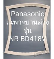 ขอบยางตู้เย็น Panasonic เฉพาะบานล่างรุ่นNR-BD418Vพานาโชนิค