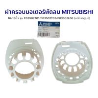 ฝาครอบหน้ามอเตอร์ พัดลม MITSUBISHI/มิตซู-16-18" อะไหล่พัดลม แท้ จากศูนย์ สินค้าพร้อมส่ง