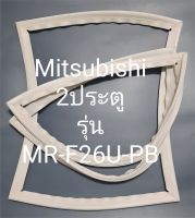 ขอบยางตู้เย็น Mitsubishi 2 ประตูรุ่นMR-F26U-PBมิตรชู