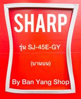 ขอบยางตู้เย็น SHARP รุ่น SJ-45E-GY (บานบน)