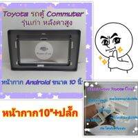 หน้ากาก Android Toyota โตโยต้า รถตู้ Commuter เวนจูรี่ รุ่น หลังคาสูง มีขนาด 10 นิ้วและ 9 นิ้ว( 9 นิ้วใช้กรอบทดเสริม)พร้อมชุดปลั๊กตรงรุ่น+Controlพวงมาลัย แถมน๊อตยึดเครื่องฟรี