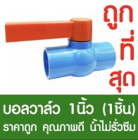 บอลวาล์ว 1นิ้ว (1") บอลวาล์วมือจับ บอลวาล์วพีวีซี วาล์วพีวีซี PVC วาล์ว ball valve อุปกรณ์ประปา 1นิ้ว 1ชิ้น