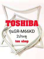 ขอบยางตู้เย็น TOSHIBA 2ประตู รุ่นGR-M66KD