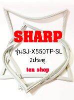 ขอบยางตู้เย็น SHARP 2ประตู รุ่นSJ-X550TP-SL