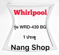 ขอบยางตู้เย็น Whirlpool รุ่น WRD-439 BG ( 1 ประตู )