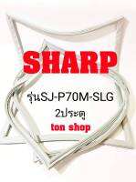 ขอบยางตู้เย็น SHARP 2ประตู รุ่นSJ-P70M-SLG