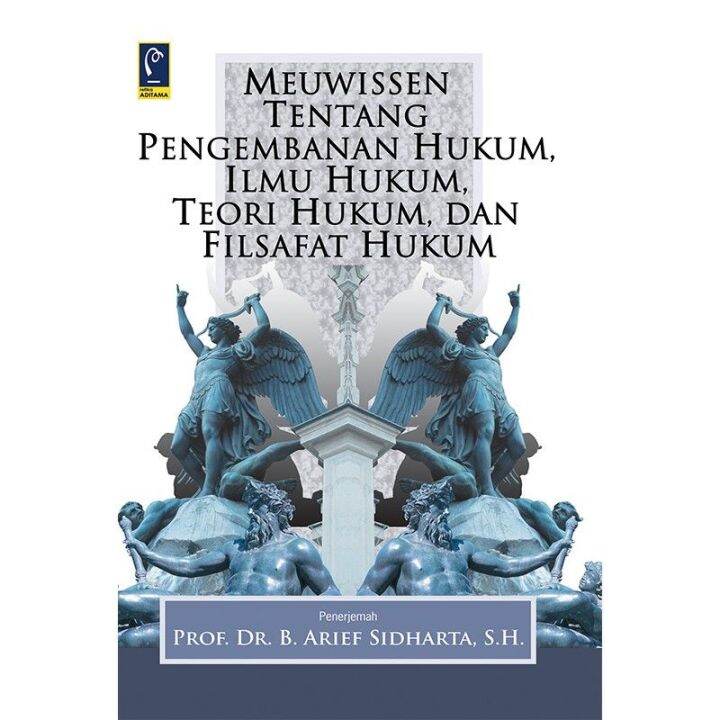 BUKU MEUWISSEN TENTANG PENGEMBANAN HUKUM .| PROF. DR. B. ARIEF SIDHARTA ...