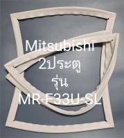 ขอบยางตู้เย็น Mitsubishi 2 ประตูรุ่นMR-F33U-SLมิตรชู