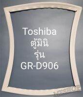 ขอบยางตู้เย็น Toshiba ตู้มินิรุ่นGR-D906