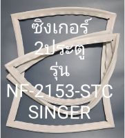 ขอบยางตู้เย็น Singer 2 ประตูรุ่นNF-2153-STCชิงเกอร์