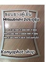 ขอบยางตู้เย็นMitsubishi 2ประตูรุ่นMR-F38 MR-F38B. MR-F38D. MR-F38E MR-F-38EK MR-F38N MR-F38S MR-F38Xอะไหล่ตู้เย็นสินค้าตรงรุ่น