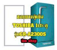 ขอบยางตู้เย็น TOSHIBA 1ประตู รุ่นGR-A2300S