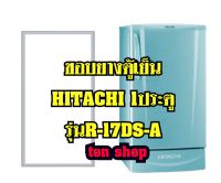 ขอบยางตู้เย็น Hitachi 1ประตู รุ่นR-17DS-A