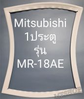 ขอบยางตู้เย็น Mitsubishi 1 ประตูรุ่นMR-18AEมิตรชู