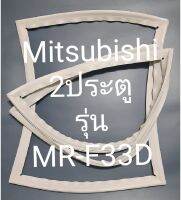 ขอบยางตู้เย็น Mitsubishi 2 ประตูรุ่นMR-F33Dมิตรชู