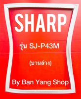 ขอบยางตู้เย็น SHARP รุ่น SJ-P43M (บานล่าง)