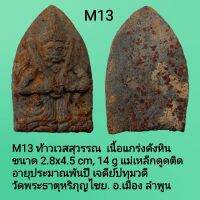 M13, M9 ท้าวเวสสุวรรณ/พระพิฆเนศ 
เนื้อแกร่งดังหิน แม่เหล็กดูดติด ยุคต้นอาณาจักรหริภุญชัย (1,000 - 1,300 ปี)
สุวรรณเจดีย์ หรือ ปทุมวดีเจดีย์
วัดพระธาตุหริภุญไชยวรมหาวิหาร 
อ.เมือง ลำพูน สภาพเดิมๆยังไม่ล้าง