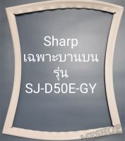 ขอบยางตู้เย็น Sharp เฉพาะบานบนรุ่นSJ-D50E-GY