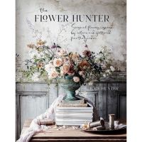 THE FLOWER HUNTER : SEASONAL FLOWERS INSPIRED BY NATURE AND GATHERED FROM THE GARDEN