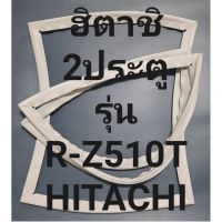 ขอบยางตู้เย็นHITACHIรุ่นR-Z510T(2ประตฮิตาชิ) ทางร้านจะมีช่างไว้คอยแนะนำลูกค้าวิธีการใส่ทุกขั้นตอนครับ