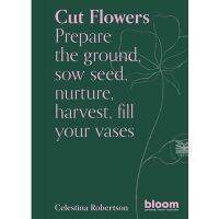 Cut Flowers: Prepare the ground, sow seed, encourage, harvest, fill your vases